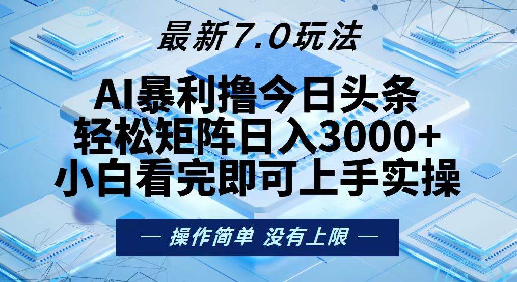 （13125期）今日头条最新7.0玩法，轻松矩阵日入3000+-中创项目网