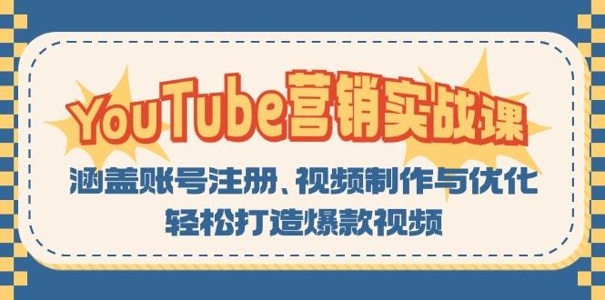 （13128期）YouTube-营销实战课：涵盖账号注册、视频制作与优化，轻松打造爆款视频-中创项目网
