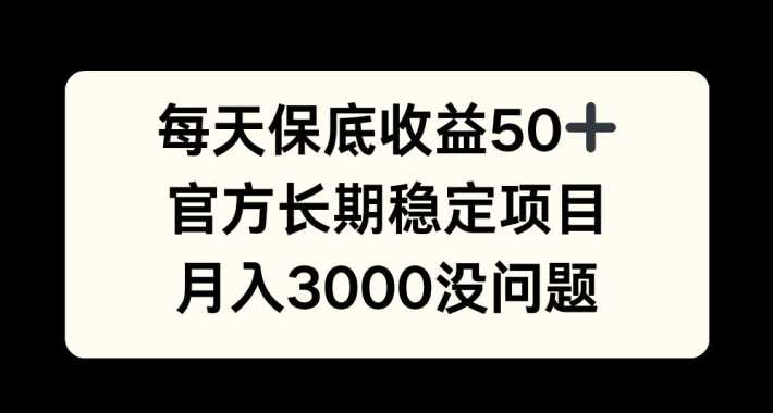 每天收益保底50+，官方长期稳定项目，月入3000没问题【揭秘】-中创项目网