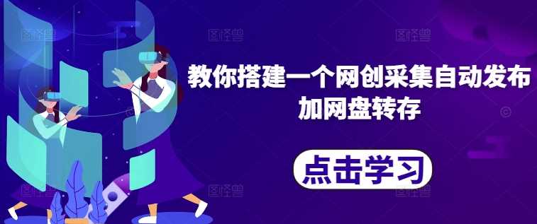 教你搭建一个网创采集自动发布加网盘转存-中创项目网