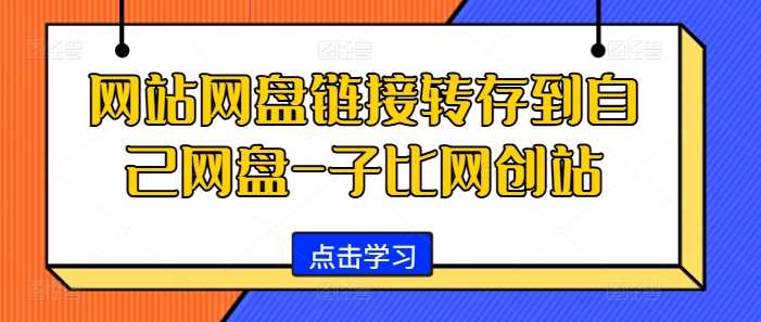 网站网盘链接转存到自己网盘-子比网创站-中创项目网