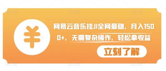网易云音乐挂JI全网最稳，月入1500+，无需复杂操作，轻松拿收益【揭秘】-中创项目网