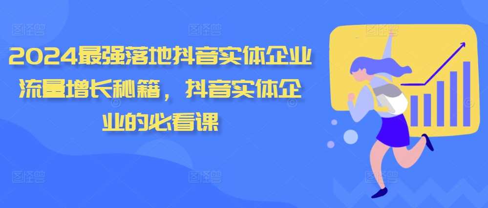 2024最强落地抖音实体企业流量增长秘籍，抖音实体企业的必看课-中创项目网
