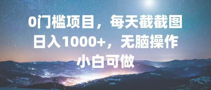 （13160期）0门槛项目，每天截截图，日入1000+，轻松无脑，小白可做-中创项目网