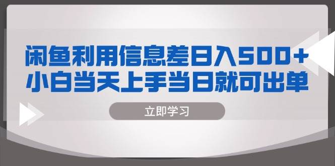 （13170期）闲鱼利用信息差 日入500+  小白当天上手 当日就可出单-中创项目网