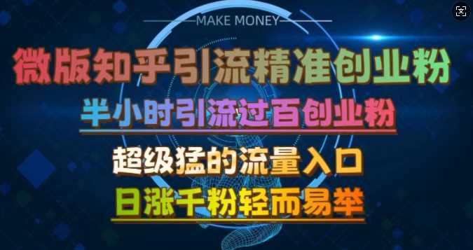 微版知乎引流创业粉，超级猛流量入口，半小时破百，日涨千粉轻而易举【揭秘】-中创项目网