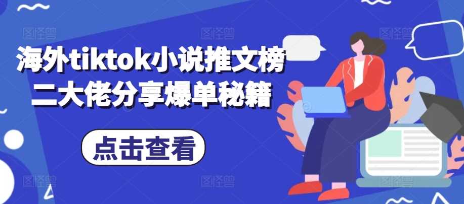 海外tiktok小说推文榜二大佬分享爆单秘籍-中创项目网