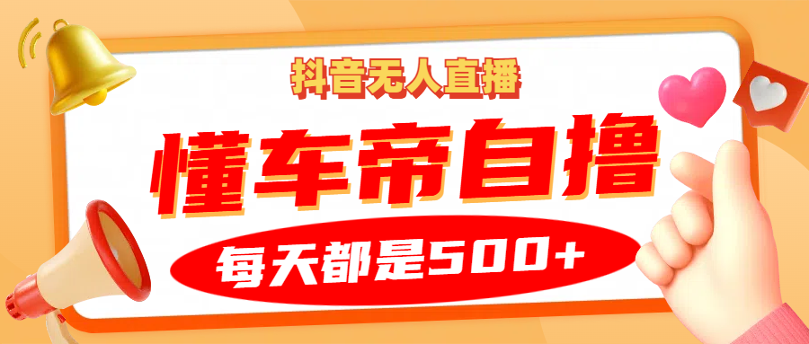 抖音无人直播“懂车帝”自撸玩法，每天2小时收益500+-中创项目网