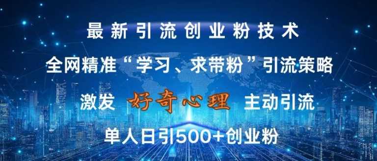 激发好奇心，全网精准‘学习、求带粉’引流技术，无封号风险，单人日引500+创业粉【揭秘】-中创项目网