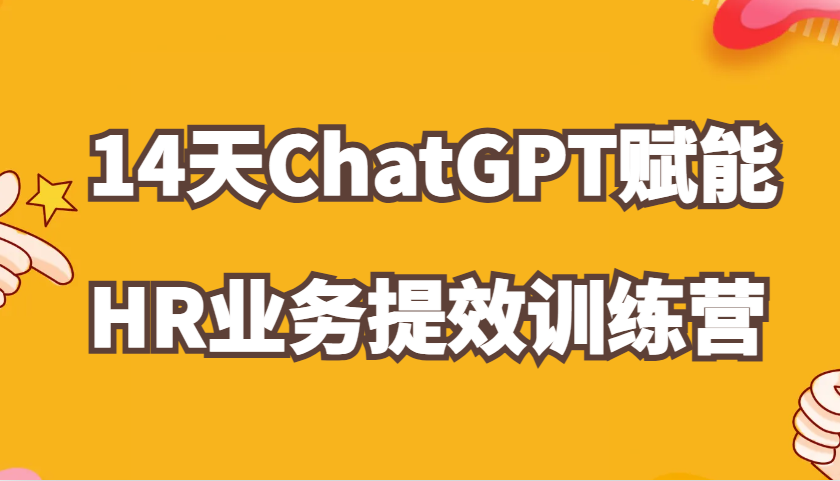 ChatGPT赋能HR业务提效14天训练营，从小白到应用高手在HR工作中灵活应用-中创项目网