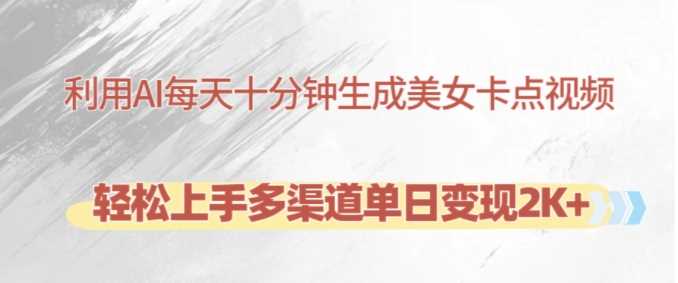 利用AI每天十分钟制作美女卡点视频，轻松上手多渠道单日变现2K+-中创项目网