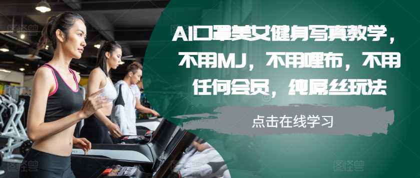 AI口罩美女健身写真教学，不用MJ，不用哩布，不用任何会员，纯屌丝玩法-中创项目网