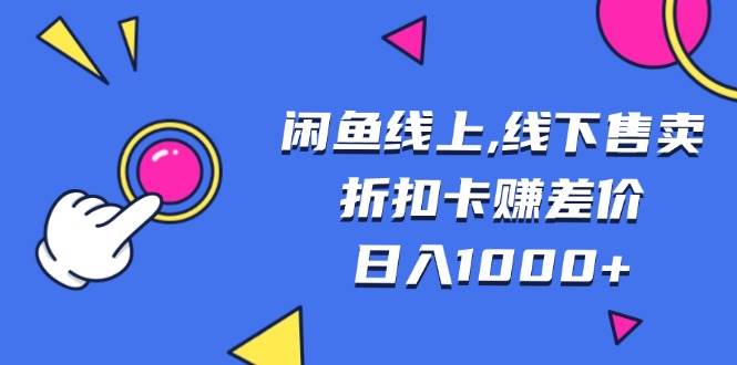 （13246期）闲鱼线上,线下售卖折扣卡赚差价日入1000+-中创项目网