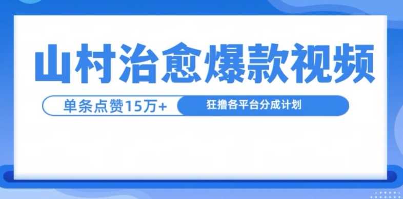 山村治愈视频，单条视频爆15万点赞，日入1k-中创项目网