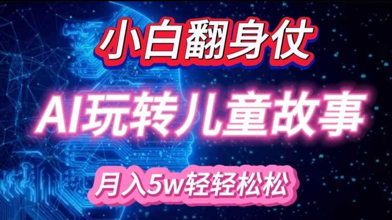 小白大翻身!靠AI玩转绘本故事，月入过W，轻松得很!-中创项目网