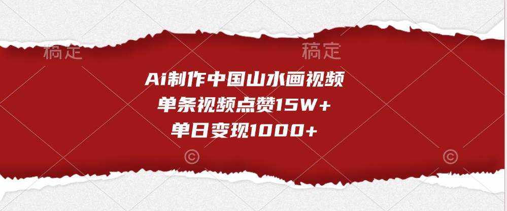 Ai制作中国山水画视频，单条视频点赞15W+，单日变现1000+-中创项目网