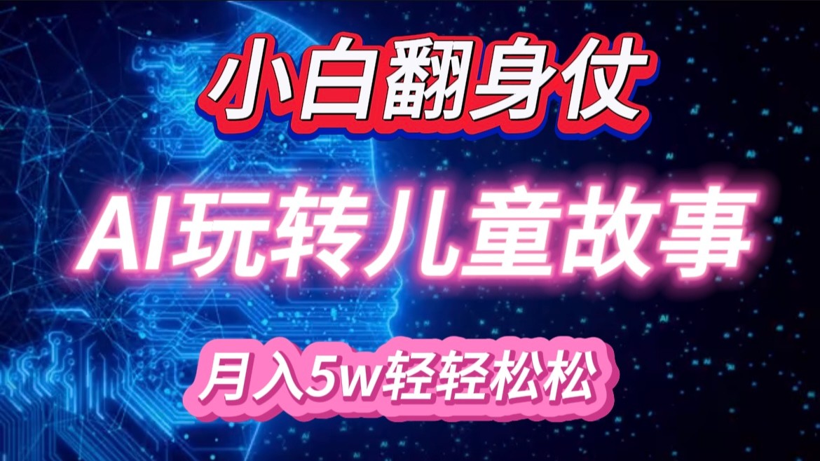 小白大翻身！靠AI玩转绘本故事，月入 5w+，轻松得很！-中创项目网