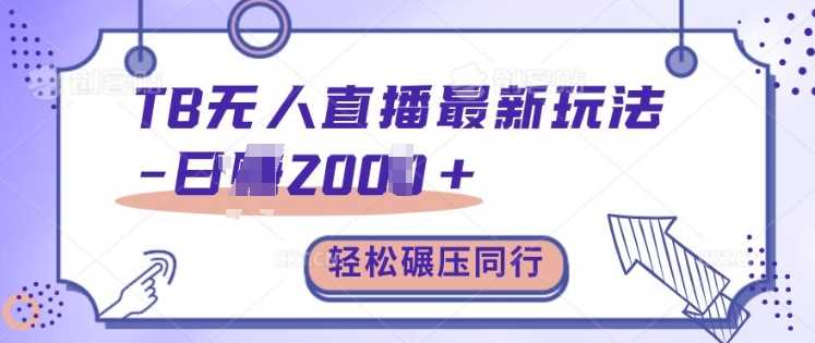 TB无人直播最新玩法轻松日入2k+，碾压同行，保姆级教学【揭秘】-中创项目网