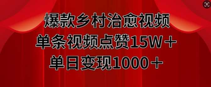爆款乡村治愈视频，单条视频点赞15W+单日变现1k-中创项目网