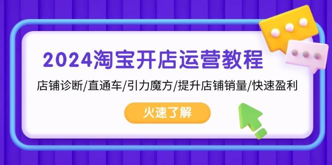 （13300期）2024淘宝开店运营教程：店铺诊断/直通车/引力魔方/提升店铺销量/快速盈利-中创项目网