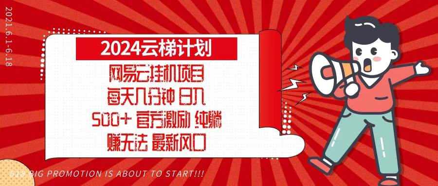 （13306期）2024网易云云梯计划，每天几分钟，纯躺赚玩法，月入1万+可矩阵，可批量-中创项目网