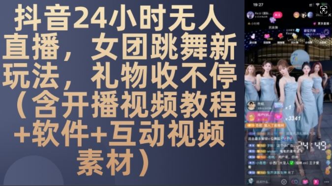 DY 24小时无人直播，女团跳舞新玩法，礼物收不停(含开播视频教程+软件+互动视频素材)【揭秘】-中创项目网