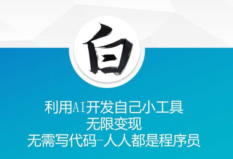 利用AI开发自己小工具 无限变现 无需写代码 人人都是程序员-中创项目网