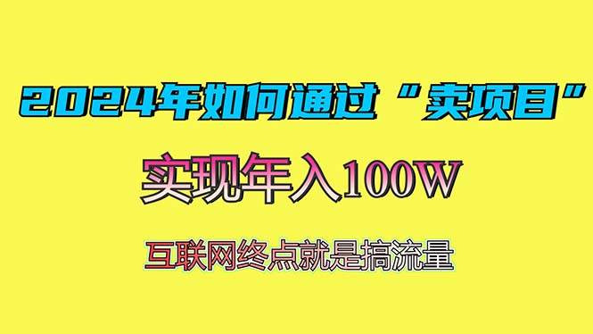 （13419期）2024年如何通过“卖项目”赚取100W：最值得尝试的盈利模式-中创项目网