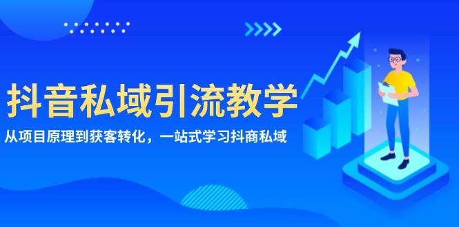 抖音私域引流教学：从项目原理到获客转化，一站式学习抖商私域-中创项目网