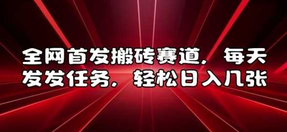 全网首发搬砖赛道，每天发发任务，轻松日入几张【揭秘】-中创项目网