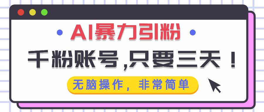 （13444期）AI暴力引粉，千粉账号只需要三天，无脑操作有手就行-中创项目网