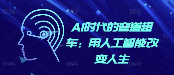 AI时代的弯道超车：用人工智能改变人生-中创项目网