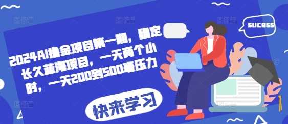 2024AI撸金项目第一期，稳定长久蓝海项目，一天两个小时，一天200到500毫压力-中创项目网