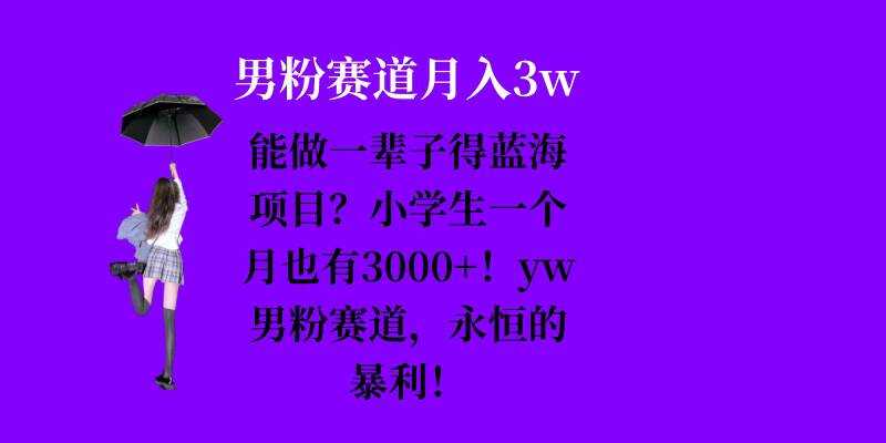 能做一辈子的蓝海项目？小学生一个月也有3000+，yw男粉赛道，永恒的暴利-中创项目网