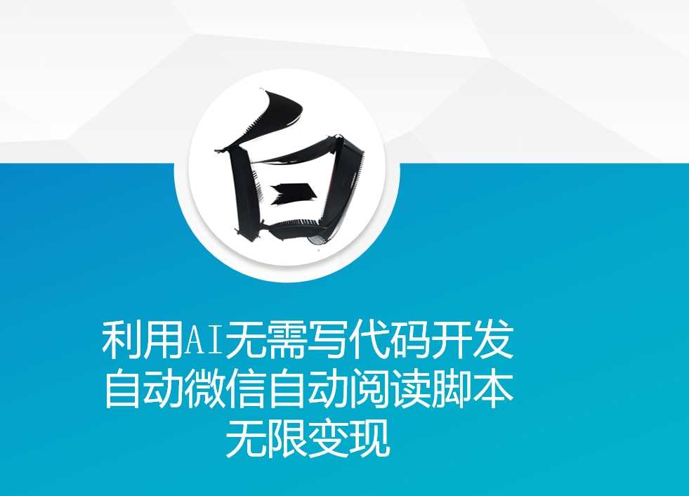 利用AI无需写代码开发自动微信自动阅读脚本无限变现 【揭秘】-中创项目网