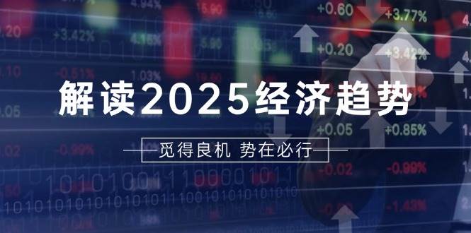 （13463期）解读2025经济趋势、美股、A港股等资产前景判断，助您抢先布局未来投资-中创项目网