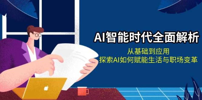 （13518期）AI智能时代全面解析：从基础到应用，探索AI如何赋能生活与职场变革-中创项目网
