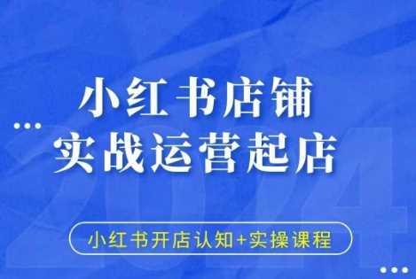 小红书店铺实战运营起店，小红书开店认知+实操课程-中创项目网