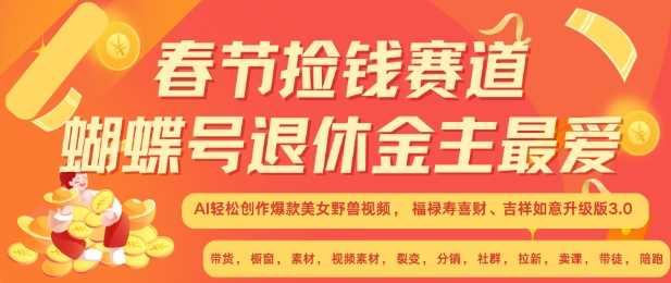 春节捡钱赛道，蝴蝶号退休金主最爱，AI轻松创作爆款美女野兽视频，福禄寿喜财吉祥如意升级版3.0-中创项目网