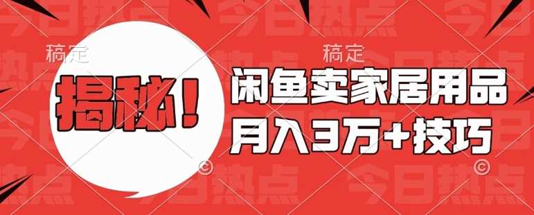 闲鱼卖家居用品月入过W+最新技巧闲鱼最新零基础教学，新手当天上手【揭秘】-中创项目网