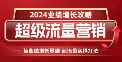 2024超级流量营销，2024业绩增长攻略，从业绩增长思维到流量实操打法-中创项目网