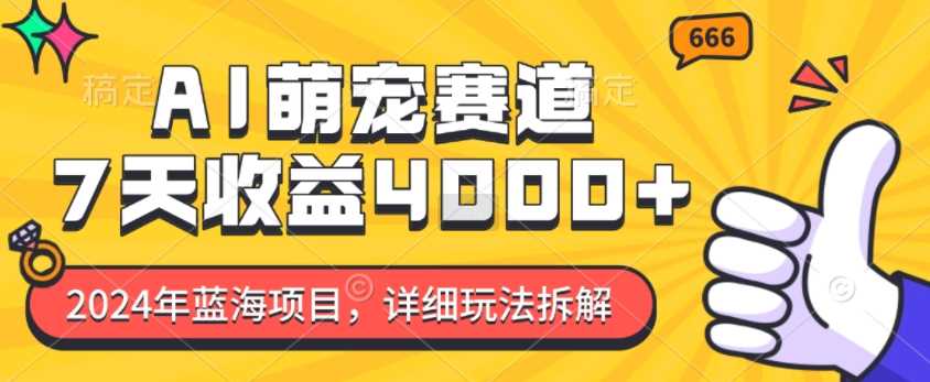2024年蓝海项目，AI萌宠赛道，7天收益4k，详细玩法拆解-中创项目网