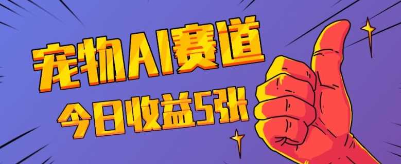 三天一万赞，宠物AI蓝海赛道，今日收入五张【揭秘】-中创项目网