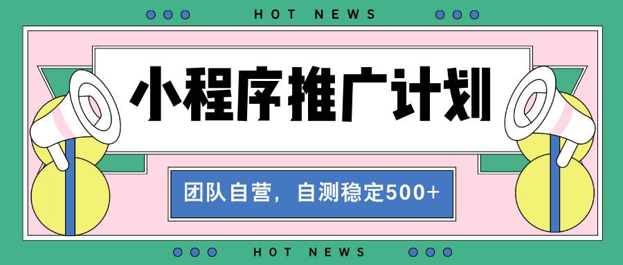 （13575期）【小程序推广计划】全自动裂变，自测收益稳定在500-2000+-中创项目网