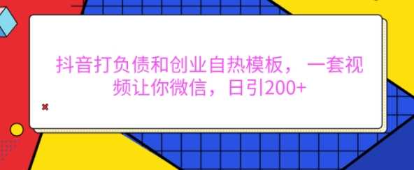 抖音打负债和创业自热模板， 一套视频让你微信，日引200+【揭秘】-中创项目网