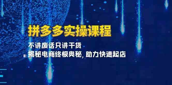 拼多多实操课程：不讲废话只讲干货, 揭秘电商终极奥秘,助力快速起店-中创项目网