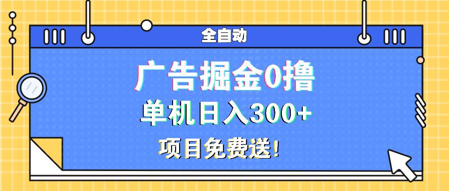 （13585期）广告掘金0撸项目免费送，单机日入300+-中创项目网