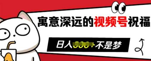 寓意深远的视频号祝福，粉丝增长无忧，带货效果事半功倍，日入多张【揭秘】-中创项目网