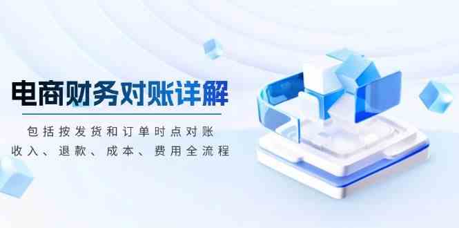 电商财务对账详解，包括按发货和订单时点对账，收入、退款、成本、费用-中创项目网