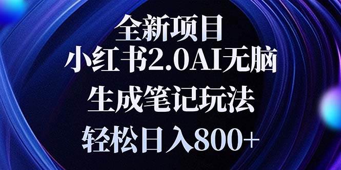 （13617期）全新小红书2.0无脑生成笔记玩法轻松日入800+小白新手简单上手操作-中创项目网
